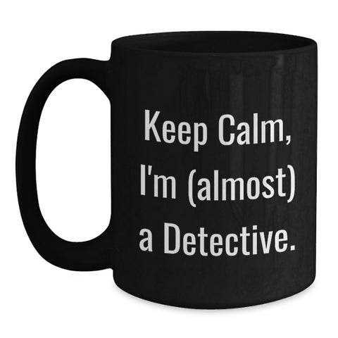 Image of Funny Detective Black Coffee Mug, Gifts from Friends for Birthday, 'Keep Calm, I'm (almost) A Detective.' - Main