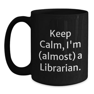 Librarian Gifts, Funny Keepsake for Librarian, Keep Calm I'm (almost) A Librarian, Unique Black Coffee Mug for Librarian Friends