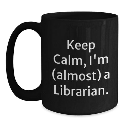 Image of Librarian Gifts, Funny Keepsake for Librarian, Keep Calm I'm (almost) A Librarian, Unique Black Coffee Mug for Librarian Friends - Main