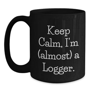 Logger Gifts for Men, Funny Black Coffee Mug, 'Keep Calm, I'm almost a Logger' for Graduation, Gifts from Friends and Family