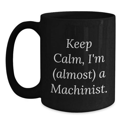 Image of Machinist Humor Gifts from Friends to Birthday Men, Funny Keep Calm I'm (almost) A Machinist Black Coffee Mug, Machinist Gifts for Him - Main