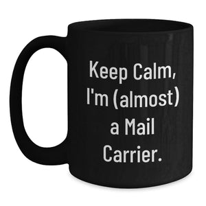 Funny Mail Carrier Gifts for Men from Friends, Black Black Coffee Mug, 'Keep Calm, I'm almost A Mail Carrier' Quote, Ideal Gift for Graduation Unique Gifts