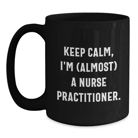 Image of Funny Gifts for Nurse Practitioner Friends - Keep Calm I'm (almost) A Nurse Practitioner Black Coffee Mug, Nurse Practitioner Graduation Unique Gifts - Main