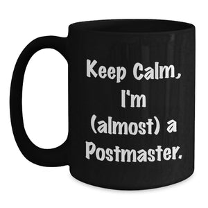 Funny Postmaster Gifts for Men and Women, Keep Calm I'm Almost A Postmaster Black Coffee Mug, Graduation Unique Gifts from Friends and Family