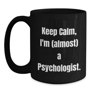 Funny Psychologist Gifts for Friends and Family - Keep Calm, I'm (almost) A Psychologist. Black Coffee Mug, Black