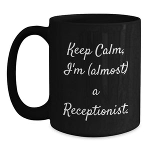 Funny Receptionist Gifts, Black Coffee Mugs for Graduation, Keep Calm I'm (almost) A Receptionist, Gifts from Friends