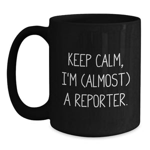 Funny Reporter Graduation Gifts from Friends for Reporter, Black Coffee Mug, Keep Calm I'm (almost) A Reporter.