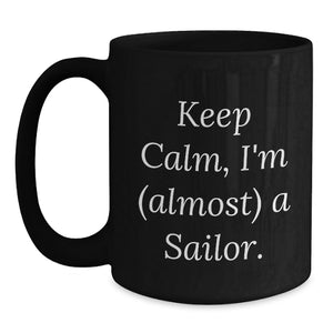 Funny Sailor Gifts from Friends for Sailor Men - Black Coffee Mug Keep Calm, I'm (almost) A Sailor.
