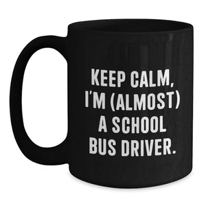 Funny School Bus Driver Gifts for Men - Keep Calm I'm (almost) A School Bus Driver Black Coffee Mug