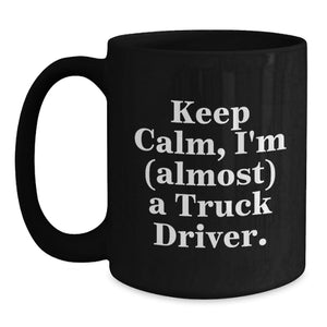 Funny Truck Driver Gifts for Men - 'Keep Calm, I'm (almost) A Truck Driver.' Truck Driver Black Coffee Mug, Graduation Unique Gifts for Friends or Coworkers