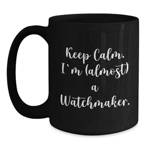 Funny Watchmaker Gifts, Keep Calm, I'm (almost) A Watchmaker. Black Coffee Mug, Birthday Unique Presents from Friends