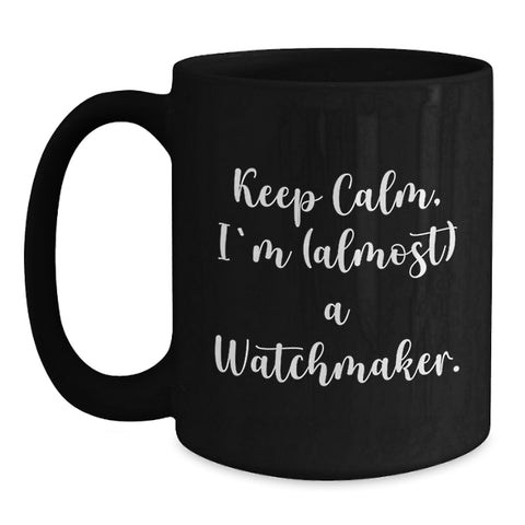 Image of Funny Watchmaker Gifts, Keep Calm, I'm (almost) A Watchmaker. Black Coffee Mug, Birthday Unique Presents from Friends - Main
