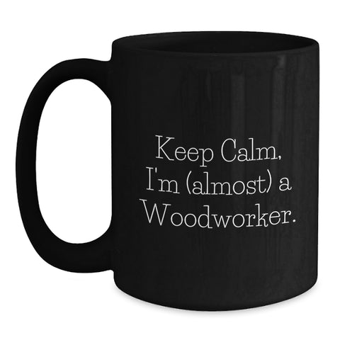 Image of Funny Woodworker Gifts - Keep Calm I'm (almost) A Woodworker - Black Coffee Mug for Graduation Unique Presents from Friends and Family - Main
