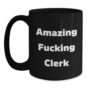 Funny Clerk Gifts from Friends and Family, Birthday Unique Presents for Amazing F--king Clerk, Black Coffee Mug