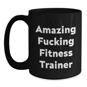 Funny Fitness Trainer Gifts from Men for Birthday Unique Black Coffee Mug, Amazing F--king Fitness Trainer Lover Mug, Ideal Gift for Fitness Enthusiasts