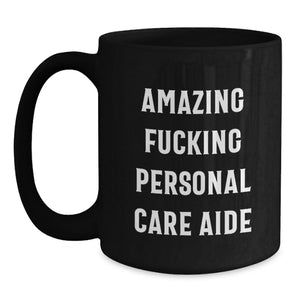 Funny Personal Care Aide Gifts from Friends and Family for Graduation Unique Black Coffee Mug - 'Amazing F--king Personal Care Aide' Quote