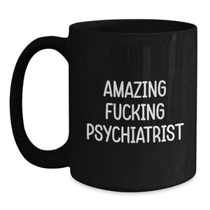 Funny Psychiatrist Black Coffee Mugs Gifts from Men for Family, Amazing F--king Psychiatrist, Unique Graduation Gifts