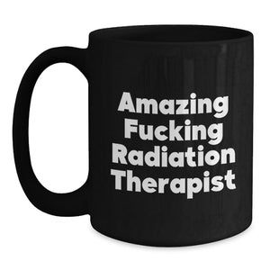 Funny Radiation Therapist Gifts for Men - Amazing 'F--king Radiation Therapist' Black Coffee Mug for Graduation Unique Gifts from Friends