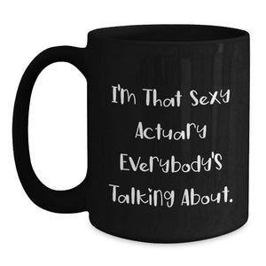 Funny Actuary Gifts from Friends to Actuaries, Graduation Unique Gifts with I'm That Sexy Actuary Everybody's Talking About., Black Coffee Mug for Actuary Enthusiasts