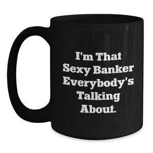 Funny Banker Gifts for Men, Black Coffee Mug with I'm That Sexy Banker Quote, Unique Graduation Unique Gifts from Friends