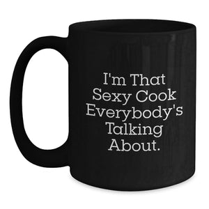Funny Cook Gifts from Men to Graduation Unique Gifts for Cook Enthusiasts Black Coffee Mug I'm That Sexy Cook Everybody's Talking About