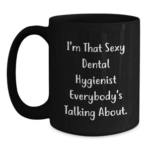 Funny Dental Hygienist Gifts from Friends for Men and Women - Black Coffee Mug - 'I'm That Sexy Dental Hygienist Everybody's Talking About.' Graduation Unique Gifts