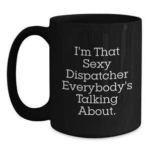 Sexy Dispatcher Gift, Funny Black Coffee Mug, Graduation Unique Gifts from Friends for Dispatcher