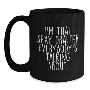 Funny Gifts for Drafter, I'm That Sexy Drafter Everybody's Talking About, Graduation Unique Gifts from Friends and Family, Black Coffee Mug