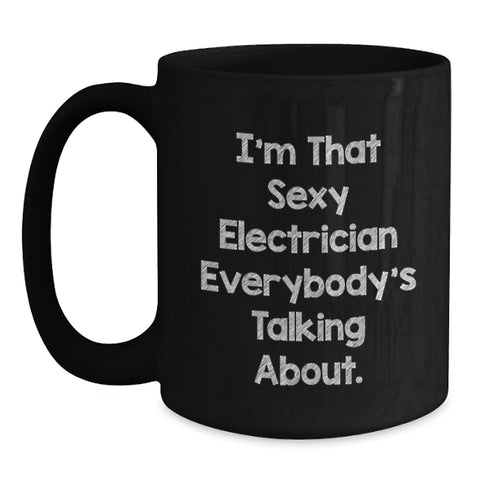 Image of Funny Electrician Gifts for Men, 'I'm That Sexy Electrician Everybody's Talking About' Black Coffee Mug, Birthday Unique Gifts from Friends - Main
