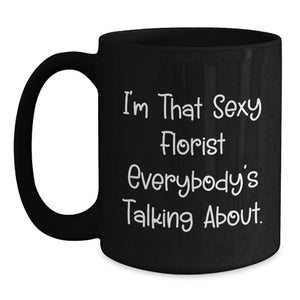 Florist Funny Gifts from Friends for Florist, I'm That Sexy Florist Everybody's Talking About. Black Coffee Mug for Birthday