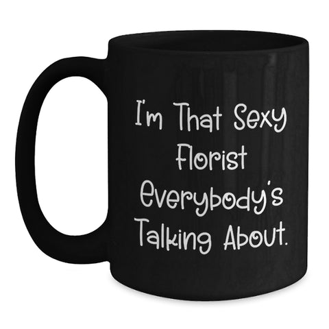 Image of Florist Funny Gifts from Friends for Florist, I'm That Sexy Florist Everybody's Talking About. Black Coffee Mug for Birthday - Main