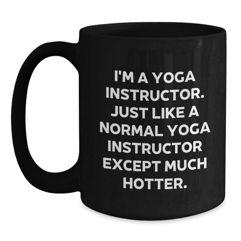 Image of Funny Yoga Instructor Gift from Friends for Graduation Unique Gifts - 'I'm A Yoga Instructor. Just Like A Normal Yoga Instructor Except Much Hotter.' Black Coffee Mug - Main