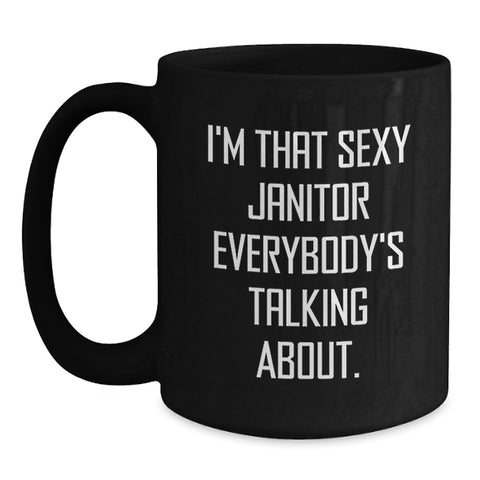 Image of Funny Janitor Gifts from Friends for Janitor's Birthday Unique Black Coffee Mug, I'm That Sexy Janitor Everybody's Talking About. - Main