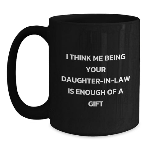 Image of Funny Daughter-in-law Gifts from Men, Gifts for Daughter-in-law, Black Coffee Mug, I Think Me Being Your Daughter-in-law Is Enough Of A Gift Graduation Unique Gifts - Main