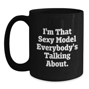 Funny Model Mugs, Gifts for Model Lovers from Friends and Family, Black Coffee Mug with I'm That Sexy Model Everybody's Talking About Quote, Graduation Unique Gifts