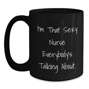 Funny Nurse Gifts from Men to Women, Black Coffee Mug for Nurse, I'm That Sexy Nurse Everybody's Talking About Graduation Unique Gifts