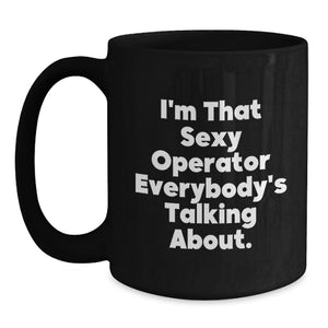 Funny Operator Gifts from Friends and Family, Black Coffee Mug for Operator, I'm That Sexy Operator Everybody's Talking About.
