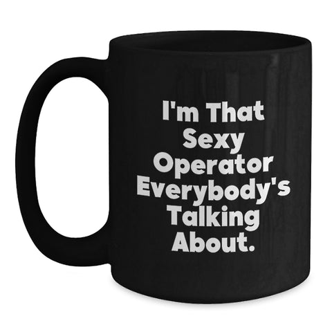 Image of Funny Operator Gifts from Friends and Family, Black Coffee Mug for Operator, I'm That Sexy Operator Everybody's Talking About. - Main