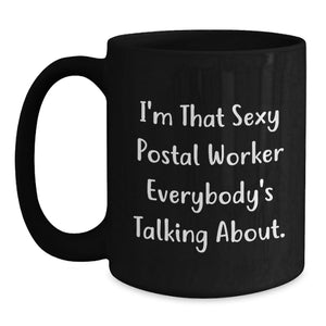 Funny Postal Worker Gifts for Men, I'm That Sexy Postal Worker Everybody's Talking About. Black Coffee Mug for Postal Worker Lover - Graduation Unique Gifts from Family