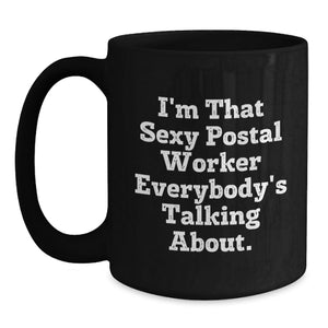 Funny Quote Gifts for Postal Worker Friends and Family, Unique Black Coffee Mug with I'm That Sexy Postal Worker Everybody's Talking About.