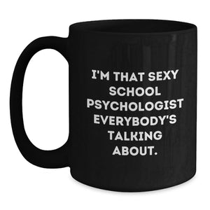 Funny Gifts from Friends for School Psychologist Graduation Unique Mugs, I'm That Sexy School Psychologist Everybody's Talking About, Black Coffee Mug Gifts