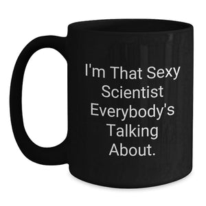Funny Scientist Gifts from Friends to Graduation Unique Scientist Mugs, I'm That Sexy Scientist Everybody's Talking About, Black Coffee Mug for Scientist Men Women