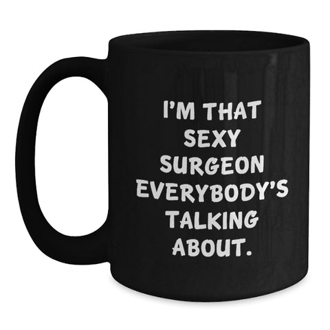 Image of Funny Gift for Surgeon Friends and Family, Graduation Unique Gifts from Men and Women, Black Coffee Mug with I'm That Sexy Surgeon Everybody's Talking About Quote - Main