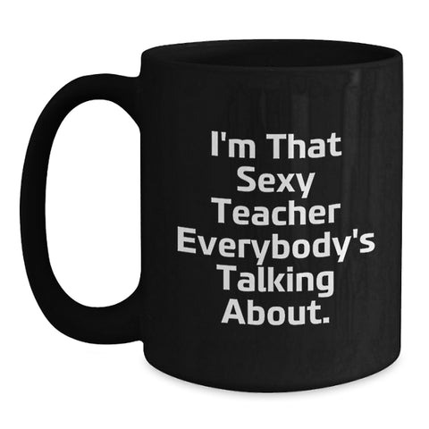 Image of Funny Teacher Gifts, I'm That Sexy Teacher Everybody's Talking About, Graduation Unique Teacher Coffee Mugs, Black Coffee Mug for Teacher, Gifts from Friends - Main