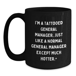 Funny General Manager Gifts from Friends to General Manager Men, Unique Black Coffee Mug for General Manager Graduation, I'm A Tattooed General Manager Except Much Hotter.