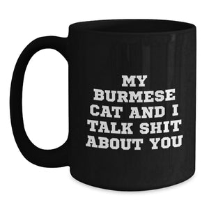 Funny Burmese Cat Lover Gifts from Friends for Graduation Unique Gifts, My Burmese Cat And I Talk Shit About You Quote Black Coffee Mug