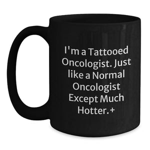 Funny Oncologist Gifts from Friends - Unique Black Coffee Mugs for Men - I'm A Tattooed Oncologist Except Much Hotter - Graduation Unique Gifts for Oncologist