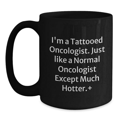 Image of Funny Oncologist Gifts from Friends - Unique Black Coffee Mugs for Men - I'm A Tattooed Oncologist Except Much Hotter - Graduation Unique Gifts for Oncologist - Main