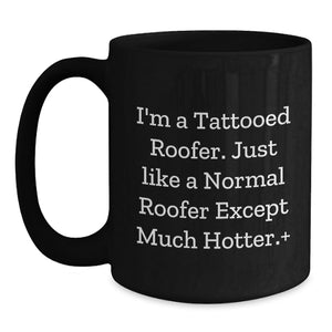 Funny Roofer Gifts for Men, Unique Roofer Black Coffee Mug Gifts from Friends, I'm A Tattooed Roofer Except Much Hotter+