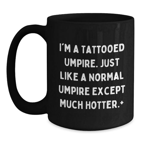 Image of Funny Umpire Gifts for Graduation Unique Black Coffee Mug, Gifts from Men, Women, Friends, Coworkers, Family, 'I'm A Tattooed Umpire. Just Like A Normal Umpire Except Much Hotter.+' - Main
